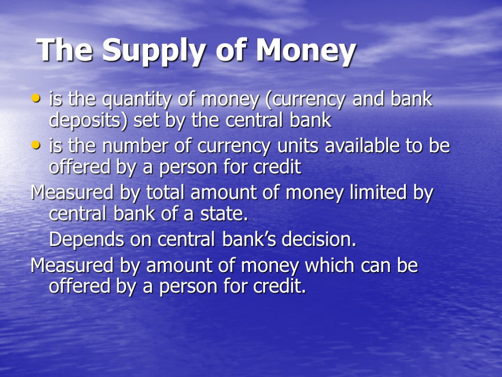 The Supply of Money is the quantity of money (currency and bank deposits) set